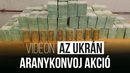 Az ukr�n aranykonvoj akci�. K�p forr�sa: YouTube / Magyarorsz�g Korm�nya