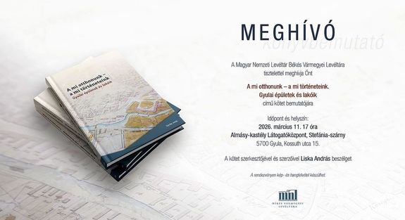 A mi otthonunk – a mi t�rt�neteink. Gyulai �p�letek �s lak�ik c�m� k�nyv bemutat�j�nak megh�v�-plak�tja. K�p forr�sa: MNL B�k�s V�rmegyei Lev�lt�ra