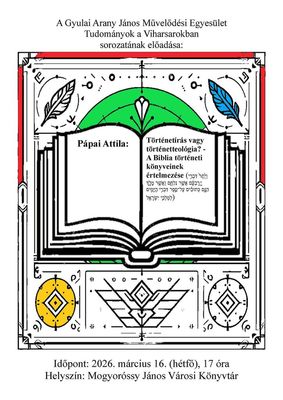 T�rt�net�r�s vagy t�rt�netteol�gia? - A Biblia t�rt�neti k�nyveinek �rtelmez�se c�m� el�ad�s megh�v�-plak�tja. K�p forr�sa: Mogyor�ssy J�nos V�rosi K�nyvt�r